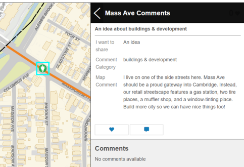 Map shows a light bulb icon at Mass Ave and Columbus Ave, pop up comment bubble says, "An idea about buildings & development
I want to share: An idea
Comment Category: buildings & development
Map Comment: I live on one of the side streets here. Mass Ave should be a proud gateway into Cambridge. Instead, our retail streetscape features a gas station, two tire places, a muffler shop, and a window-tinting place. Build more city so we can have nice things too!"